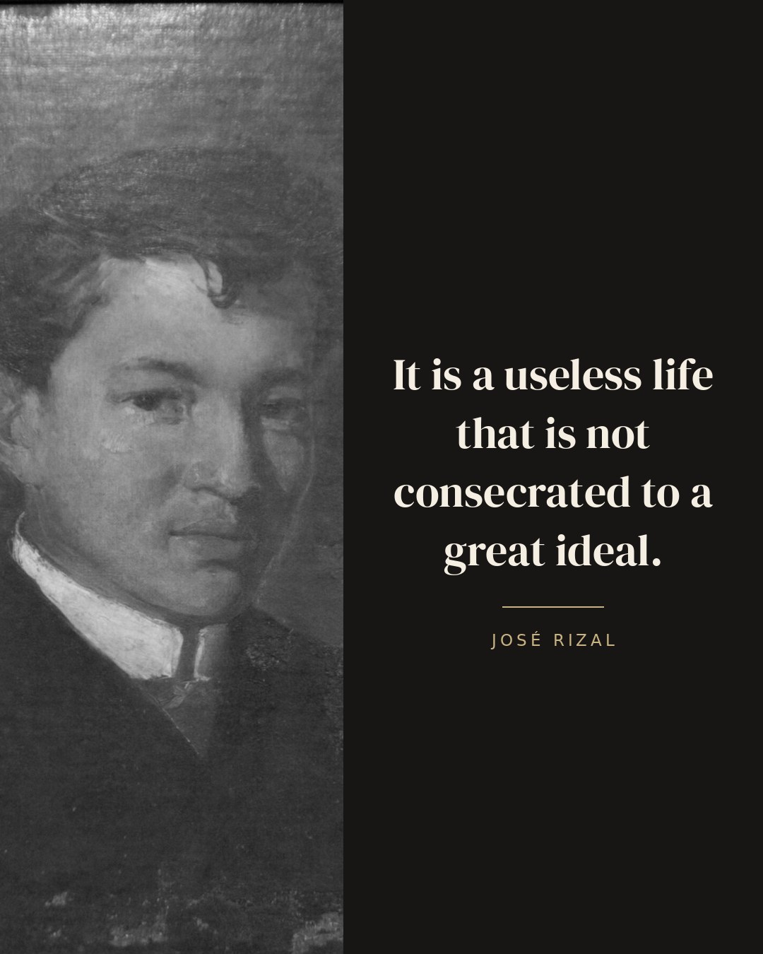It is a useless life that is not consecrated to a great ideal. — José Rizal