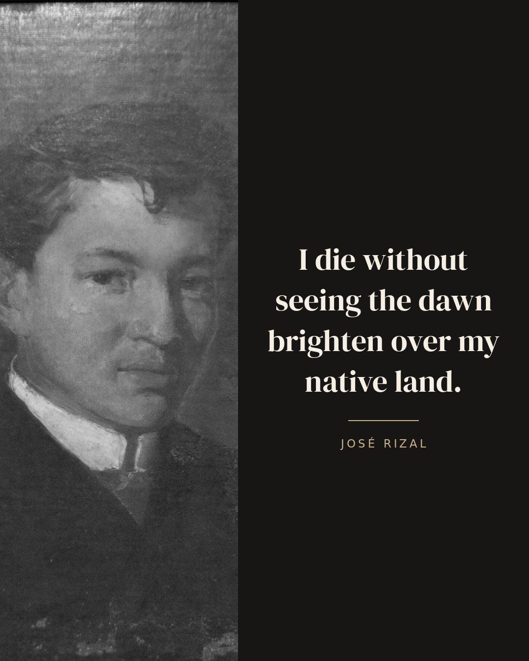 I die without seeing the dawn brighten over my native land. — José Rizal