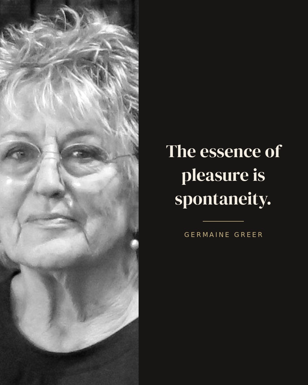 The essence of pleasure is spontaneity. — Germaine Greer