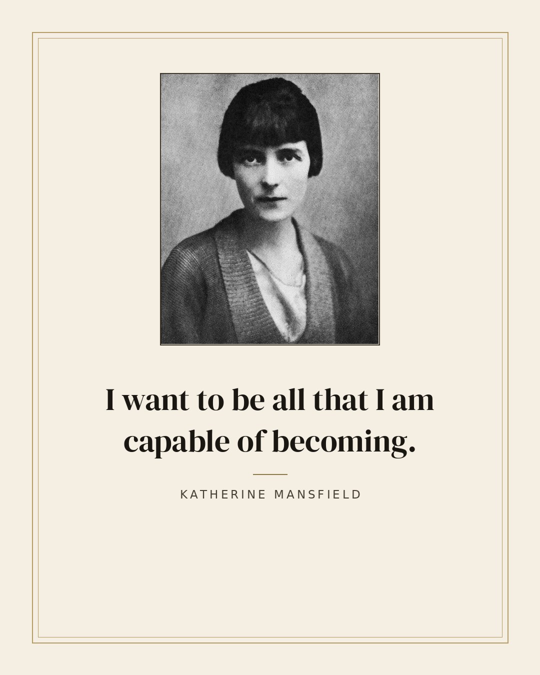 I want to be all that I am capable of becoming. — Katherine Mansfield