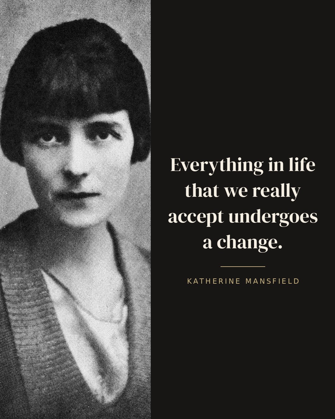 Everything in life that we really accept undergoes a change. — Katherine Mansfield