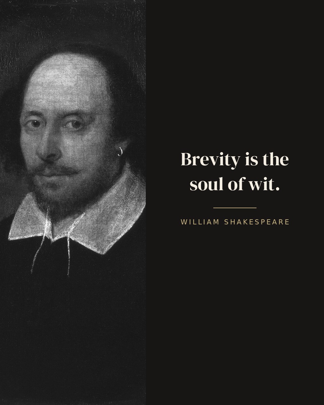 Brevity is the soul of wit. — William Shakespeare