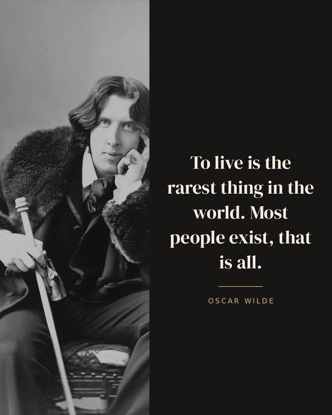 To live is the rarest thing in the world. Most people exist, that is all. — Oscar Wilde