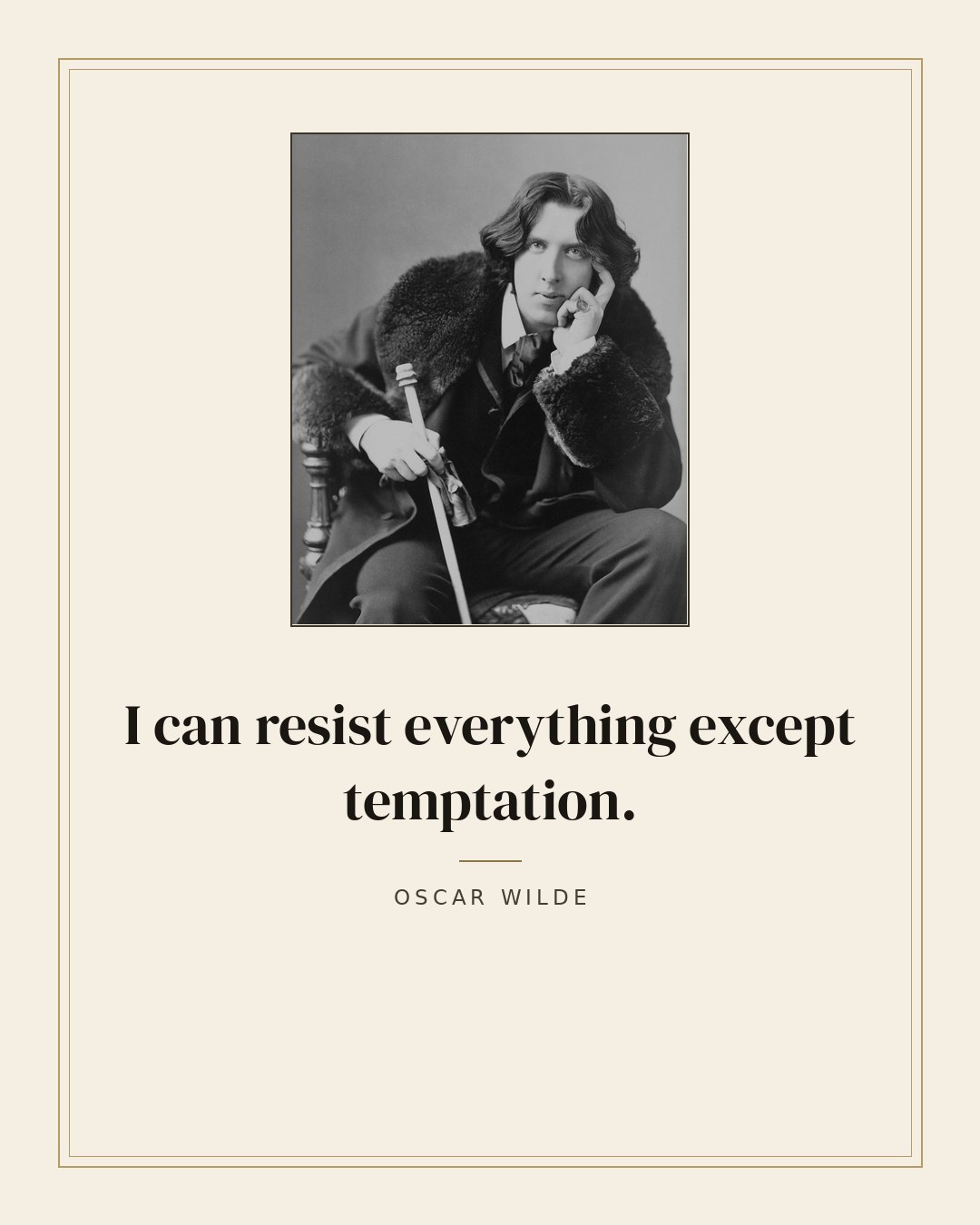 I can resist everything except temptation. — Oscar Wilde