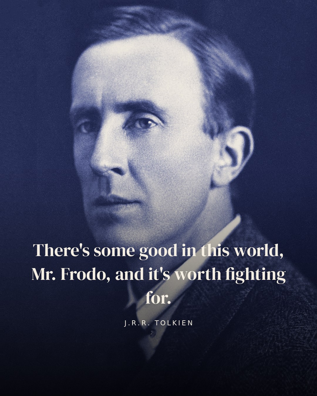 There's some good in this world, Mr. Frodo, and it's worth fighting for. — J.R.R. Tolkien