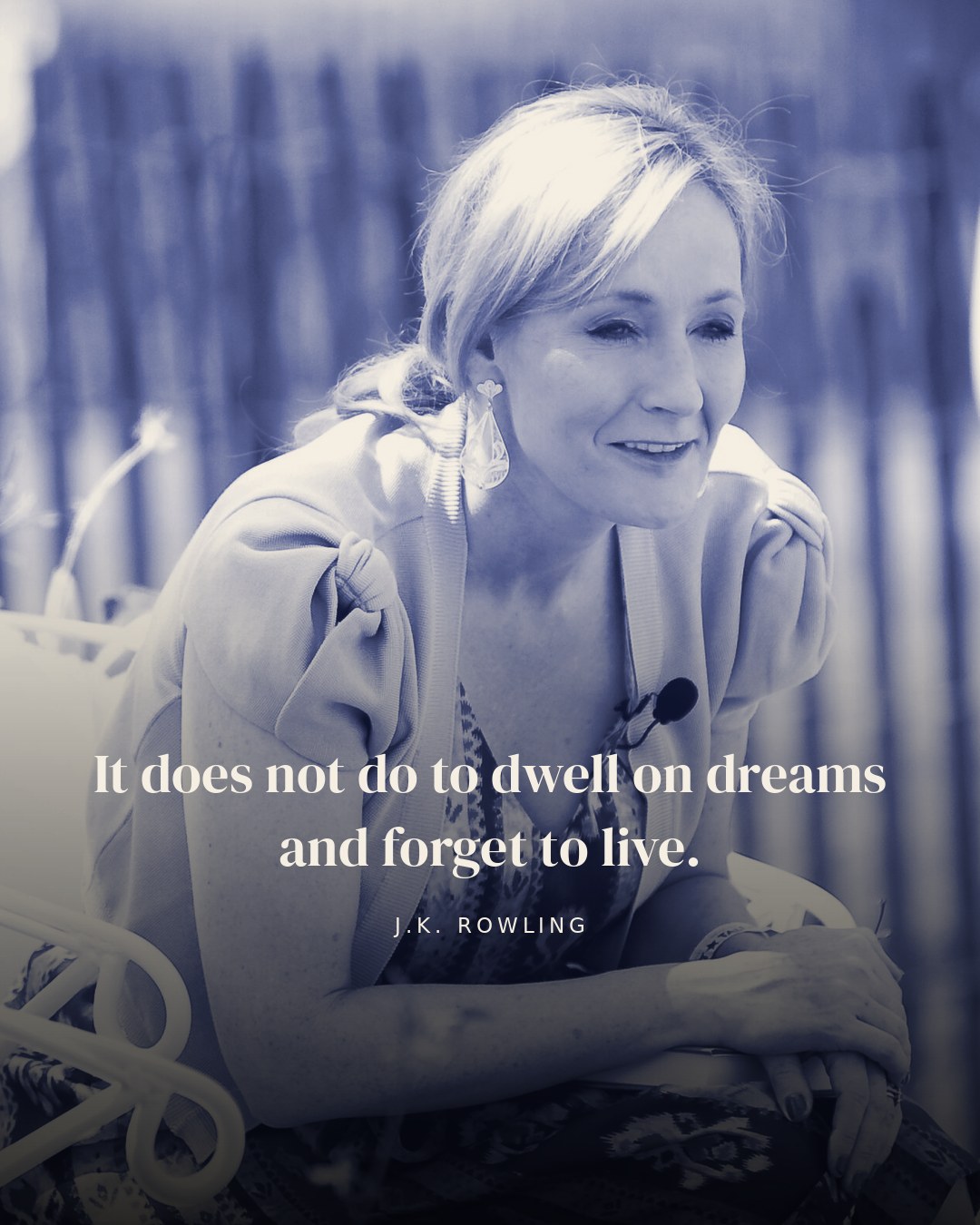It does not do to dwell on dreams and forget to live. — J.K. Rowling