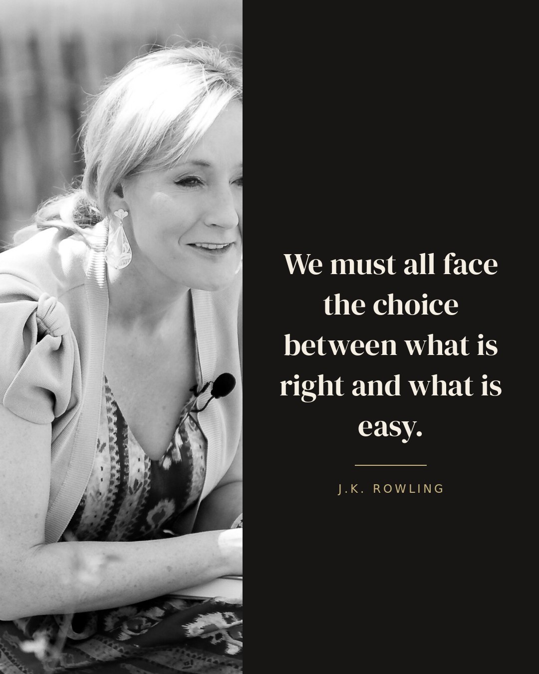 We must all face the choice between what is right and what is easy. — J.K. Rowling