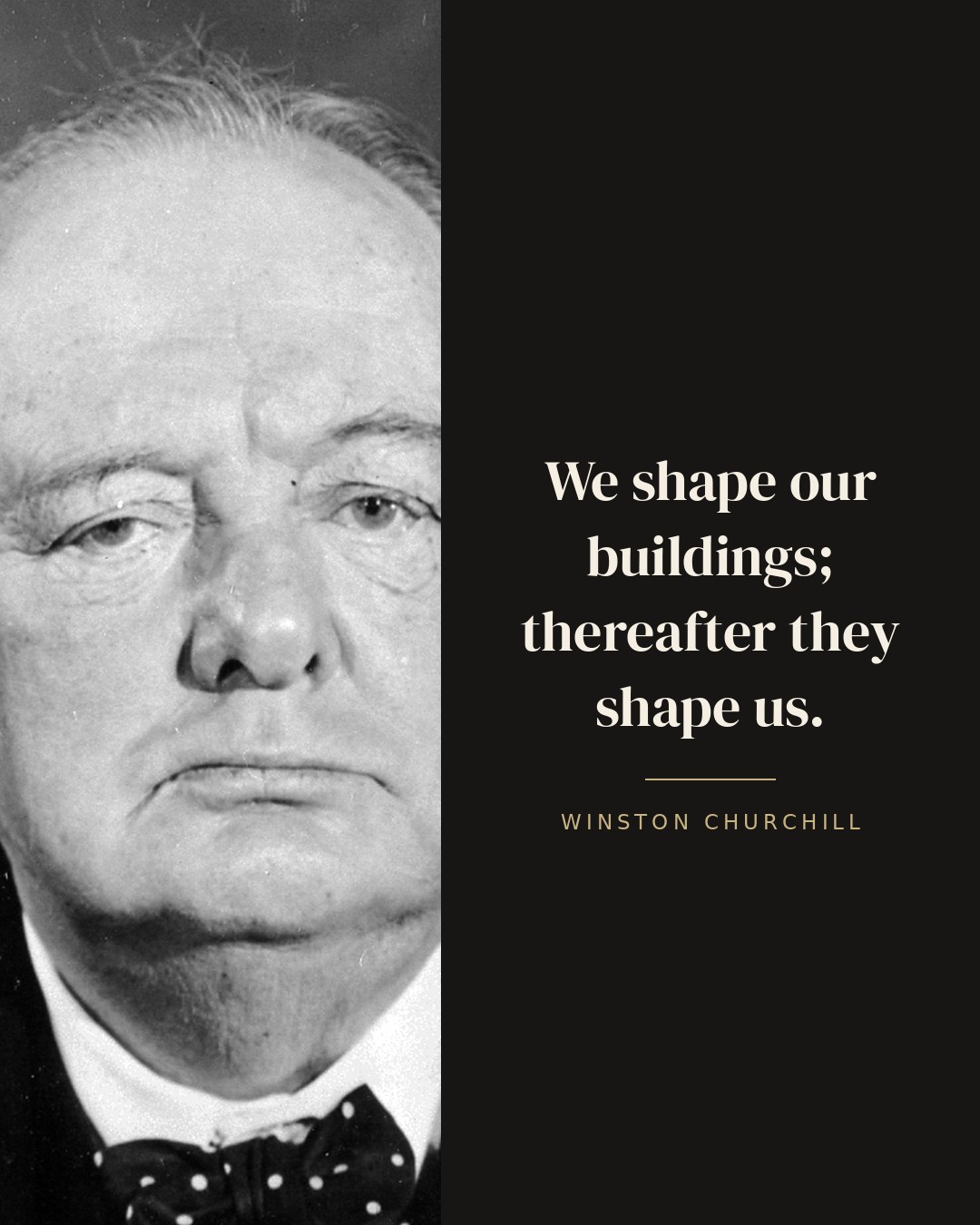 We shape our buildings; thereafter they shape us. — Winston Churchill
