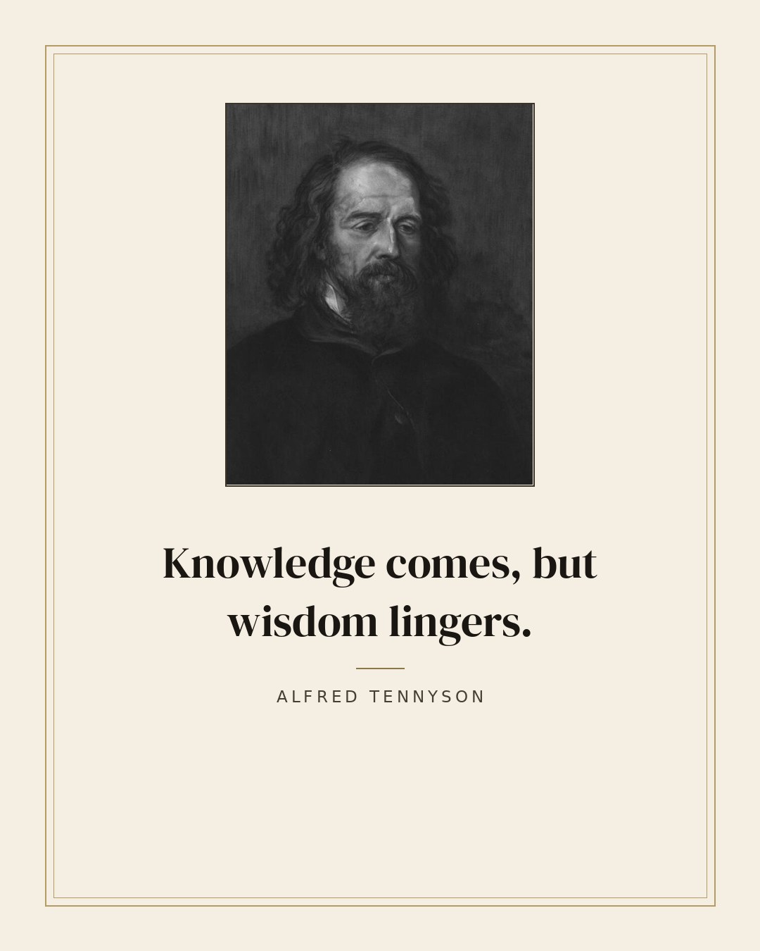 Knowledge comes, but wisdom lingers. — Alfred Tennyson