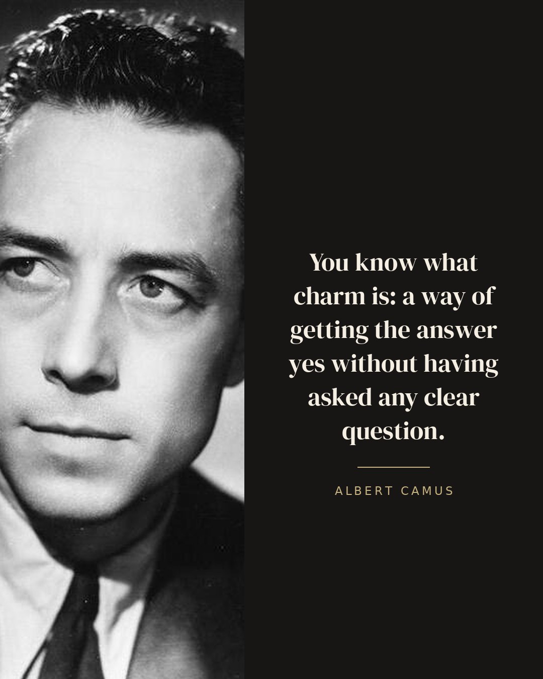 You know what charm is: a way of getting the answer yes without having asked any clear question. — Albert Camus