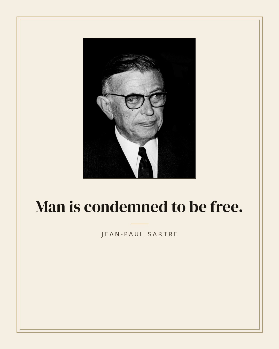 Man is condemned to be free. — Jean-Paul Sartre