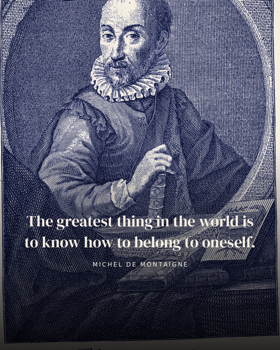 The greatest thing in the world is to know how to belong to oneself. — Michel de Montaigne