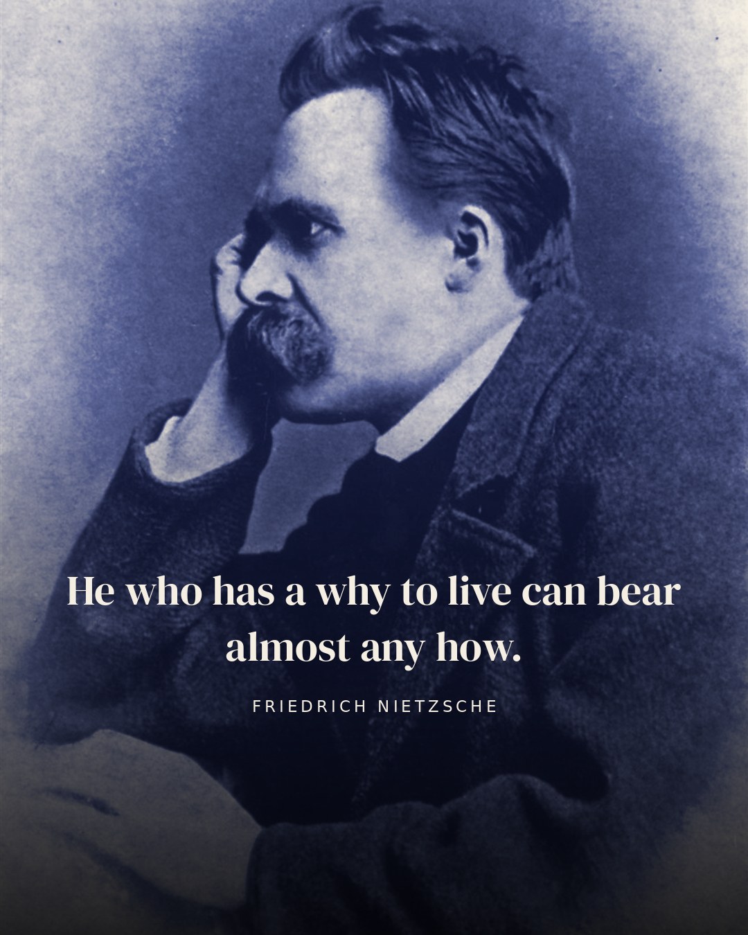 He who has a why to live can bear almost any how. — Friedrich Nietzsche