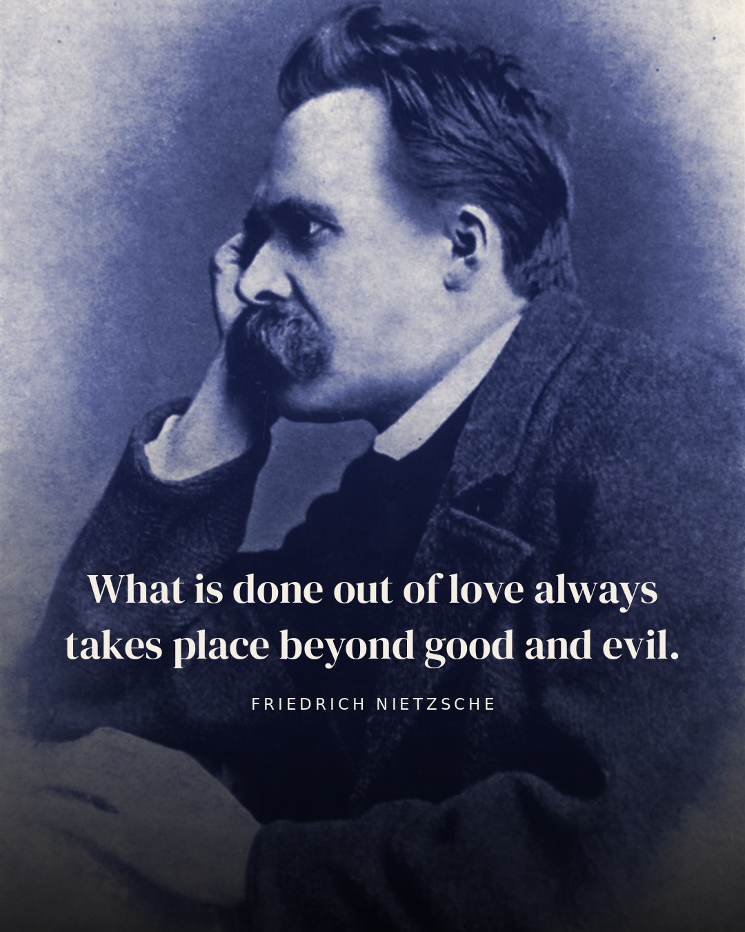 What is done out of love always takes place beyond good and evil. — Friedrich Nietzsche