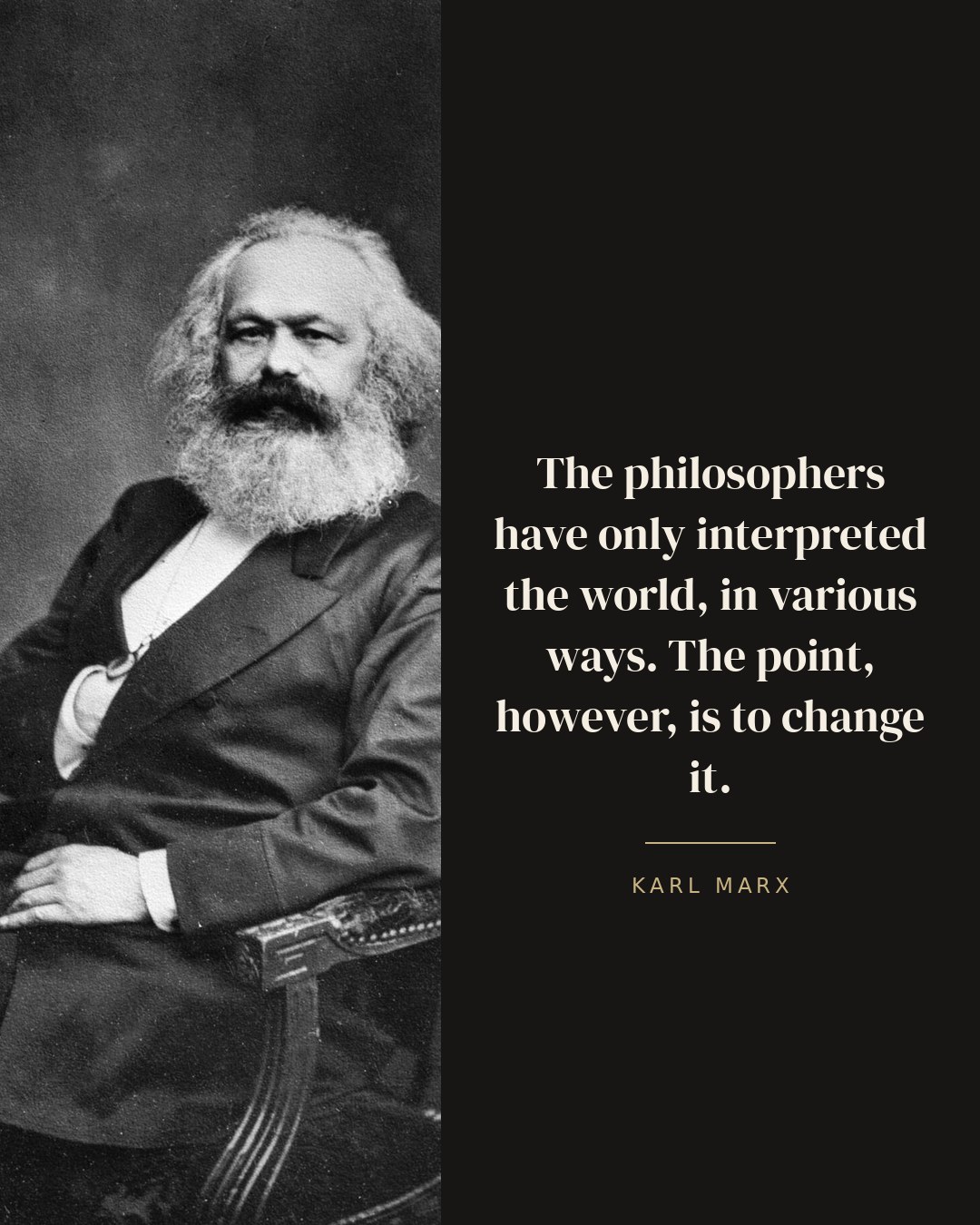 The philosophers have only interpreted the world, in various ways. The point, however, is to change it. — Karl Marx quote card