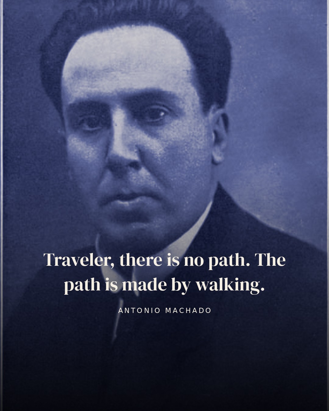 Traveler, there is no path. The path is made by walking. — Antonio Machado