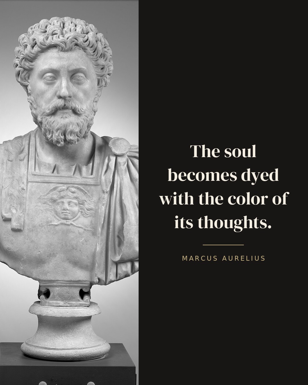 The soul becomes dyed with the color of its thoughts. — Marcus Aurelius