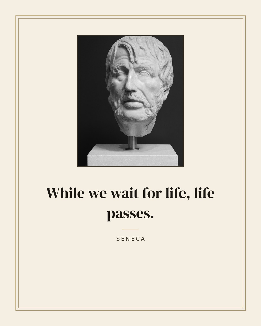 While we wait for life, life passes. — Seneca