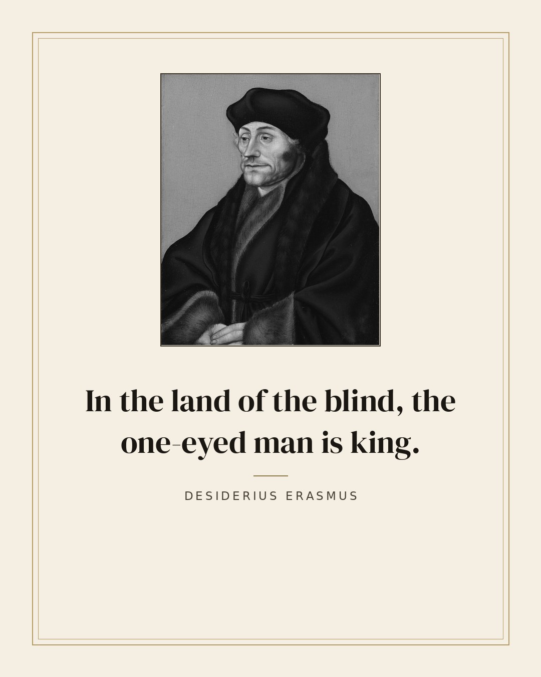 In the land of the blind, the one-eyed man is king. — Desiderius Erasmus quote card