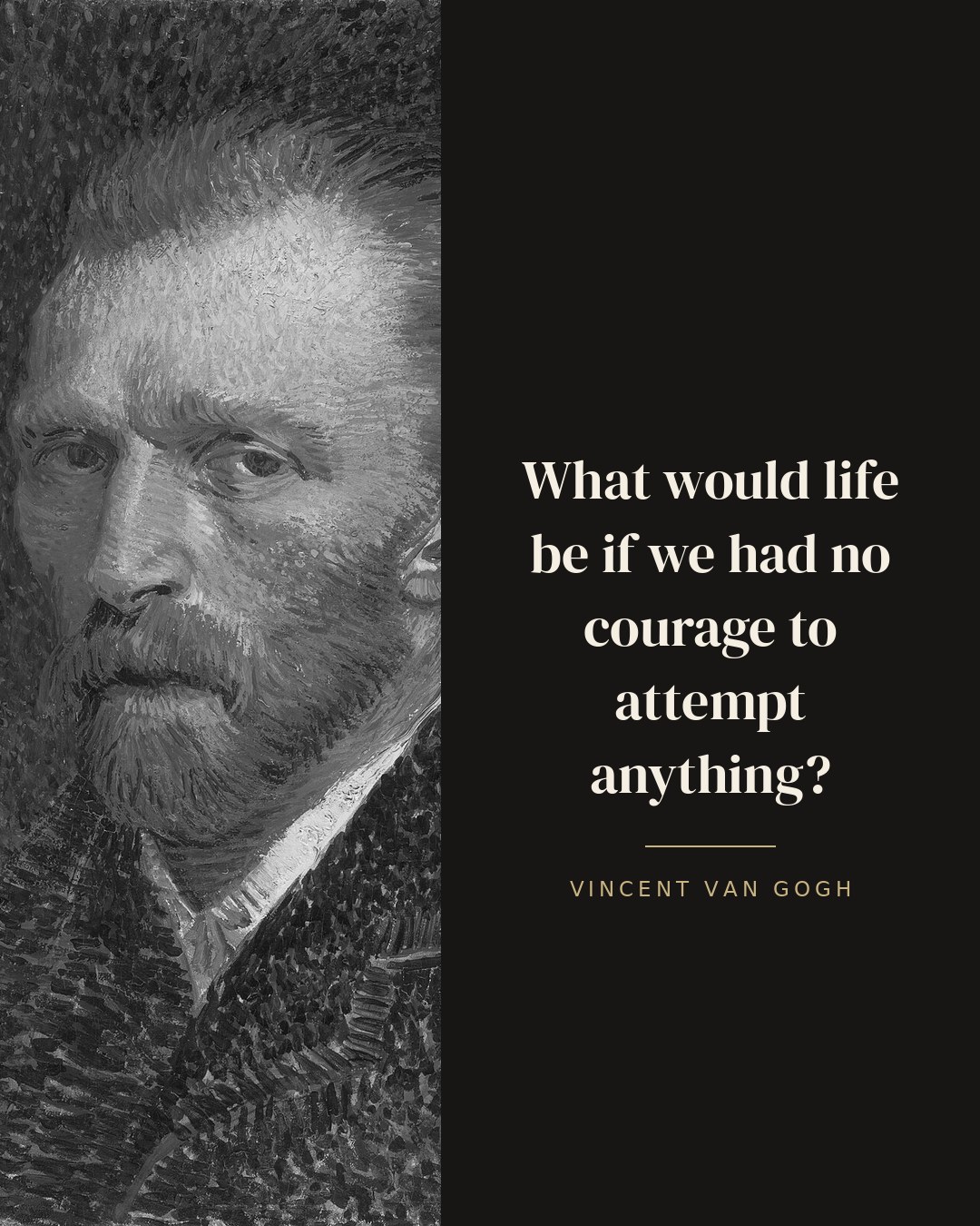 What would life be if we had no courage to attempt anything? — Vincent van Gogh