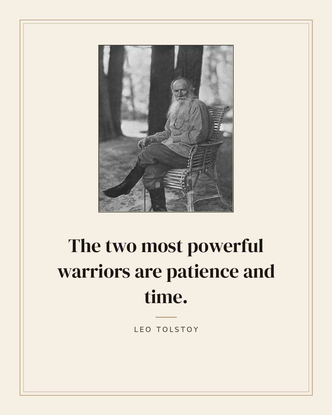 The two most powerful warriors are patience and time. — Leo Tolstoy