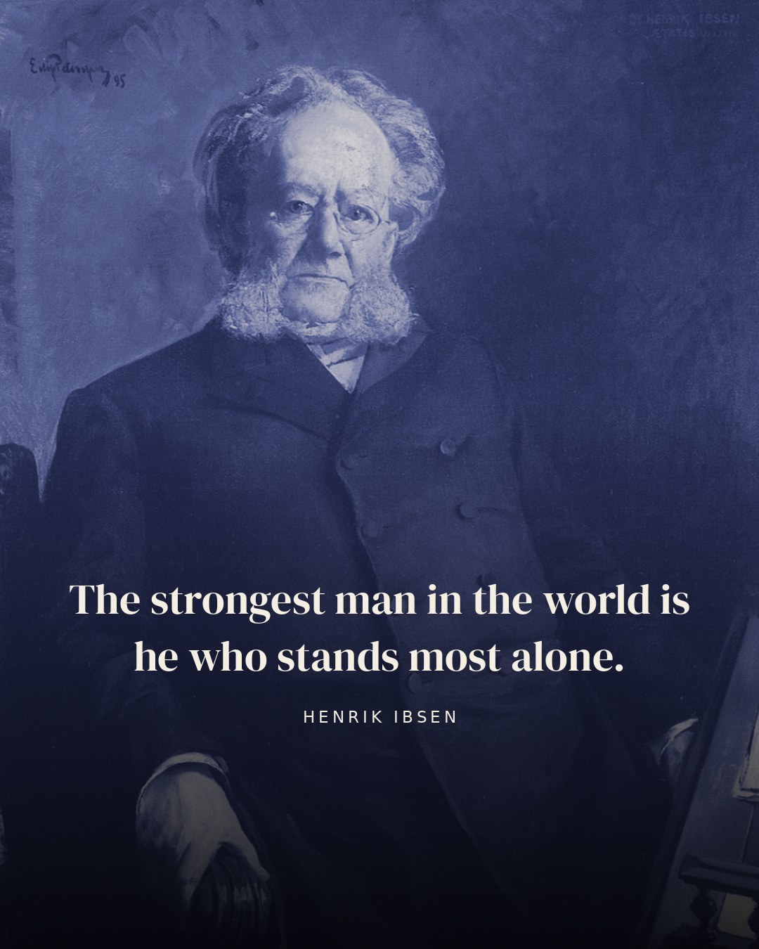 The strongest man in the world is he who stands most alone. — Henrik Ibsen