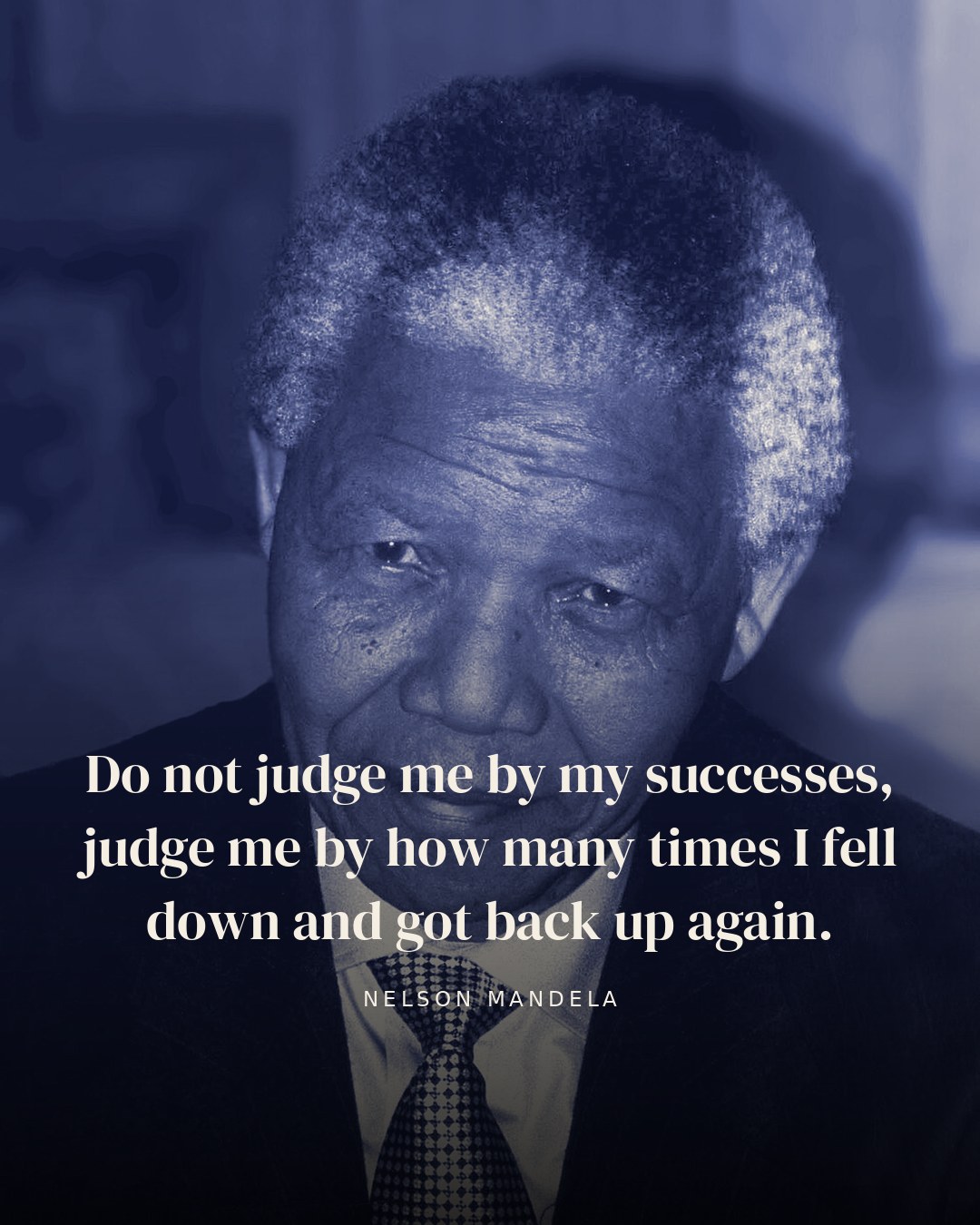 Do not judge me by my successes, judge me by how many times I fell down and got back up again. — Nelson Mandela
