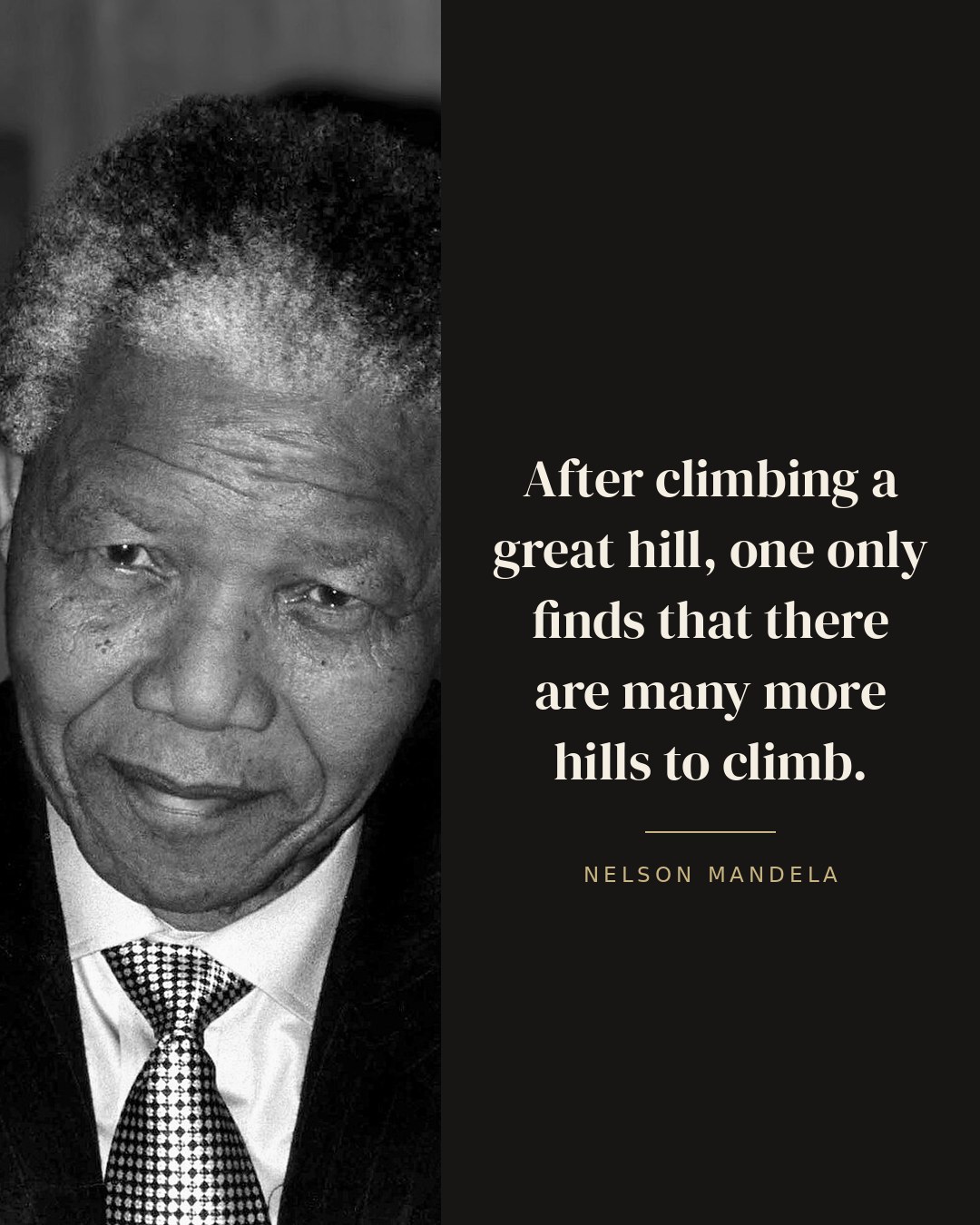 After climbing a great hill, one only finds that there are many more hills to climb. — Nelson Mandela