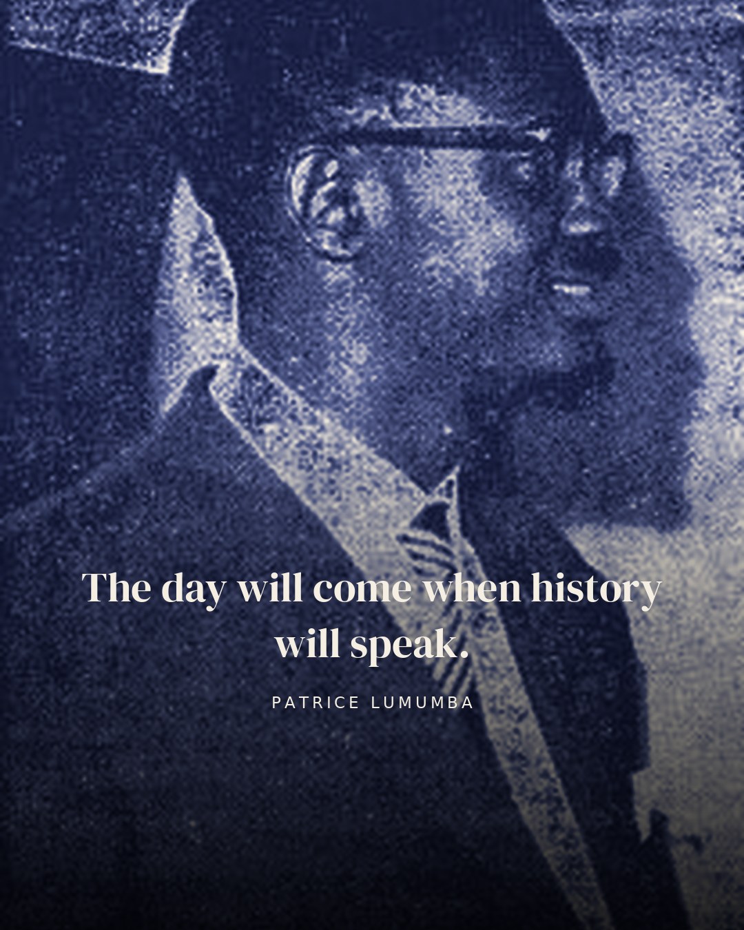 The day will come when history will speak. — Patrice Lumumba