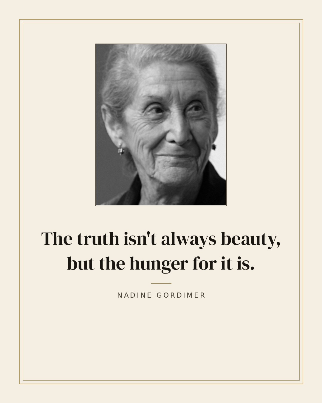 The truth isn't always beauty, but the hunger for it is. — Nadine Gordimer