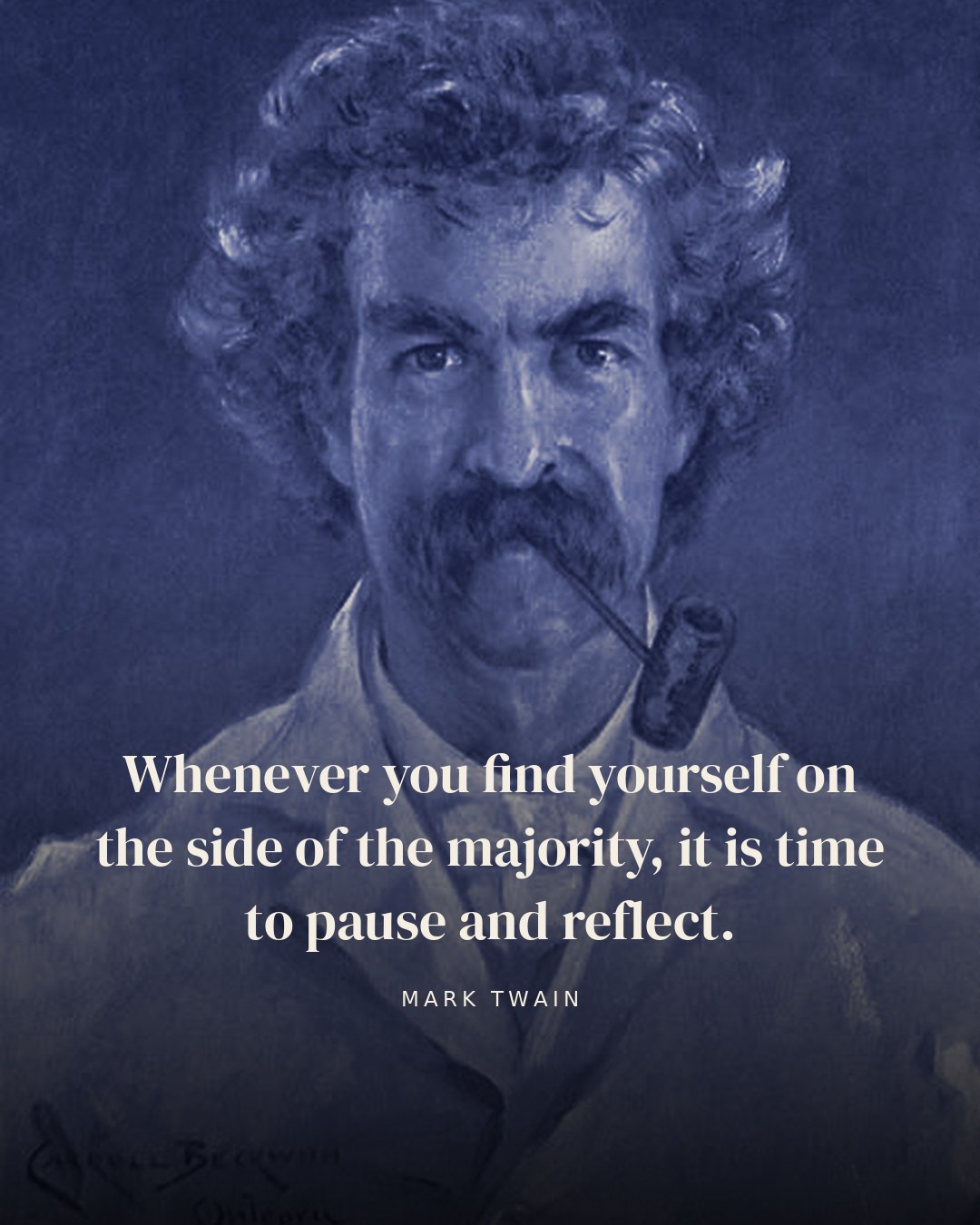 Whenever you find yourself on the side of the majority, it is time to pause and reflect. — Mark Twain