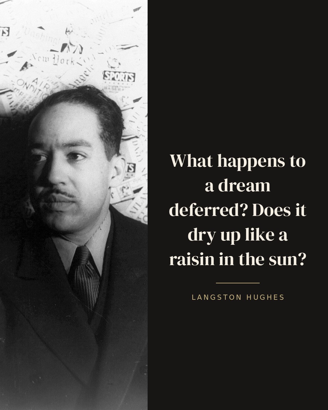 What happens to a dream deferred? Does it dry up like a raisin in the sun? — Langston Hughes quote card