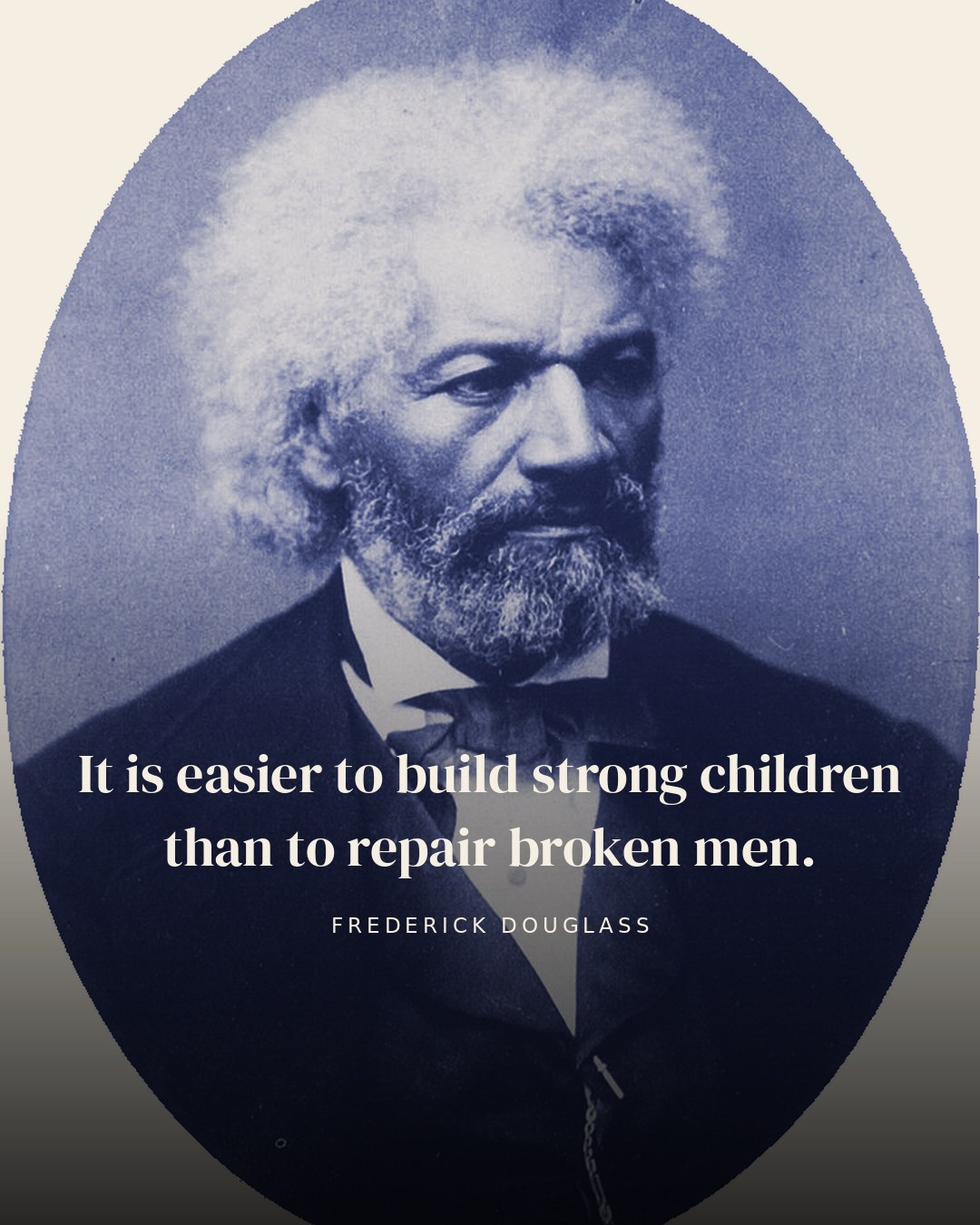 It is easier to build strong children than to repair broken men. — Frederick Douglass