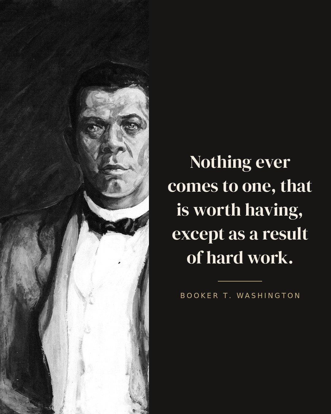 Nothing ever comes to one, that is worth having, except as a result of hard work. — Booker T. Washington