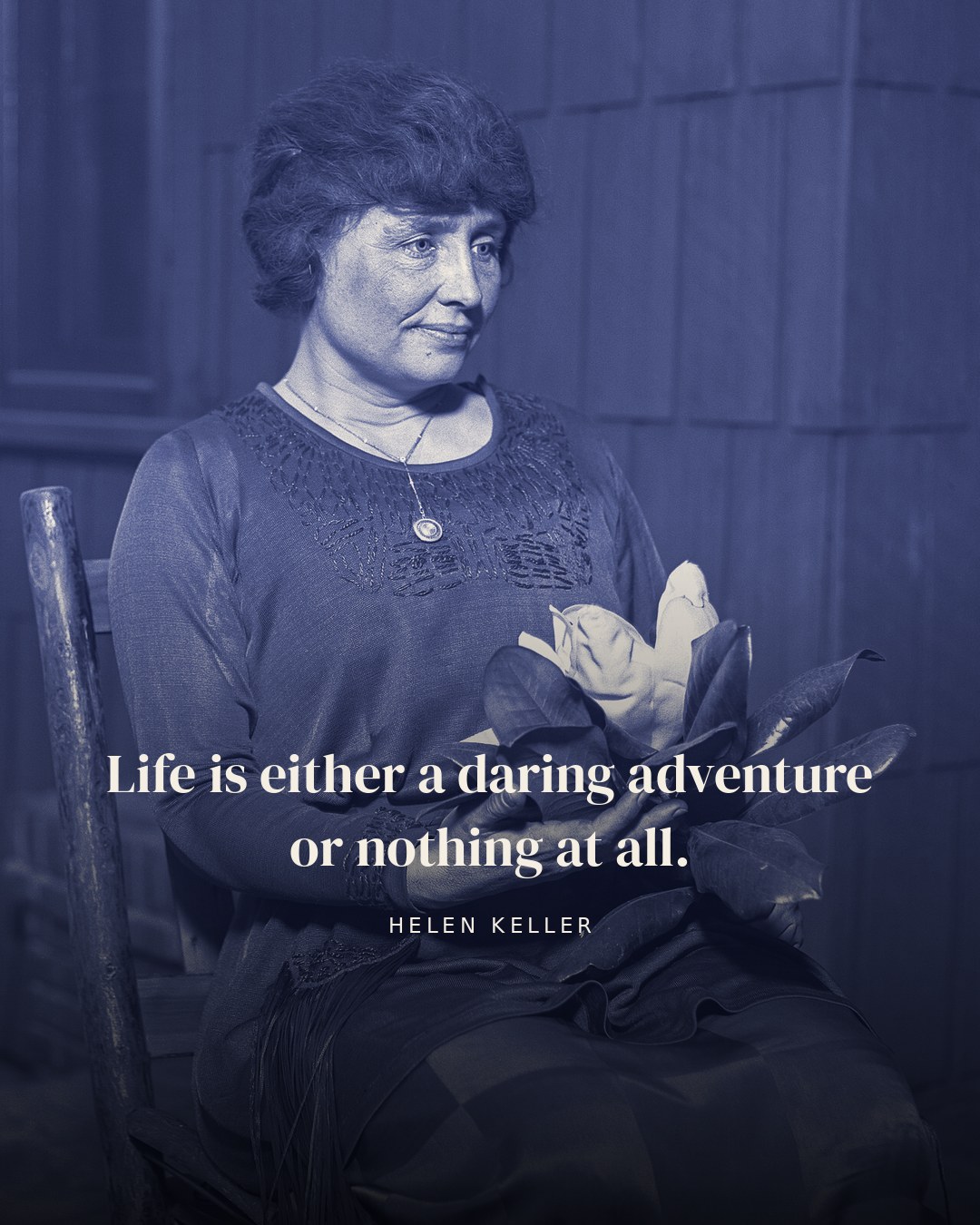 Life is either a daring adventure or nothing at all. — Helen Keller