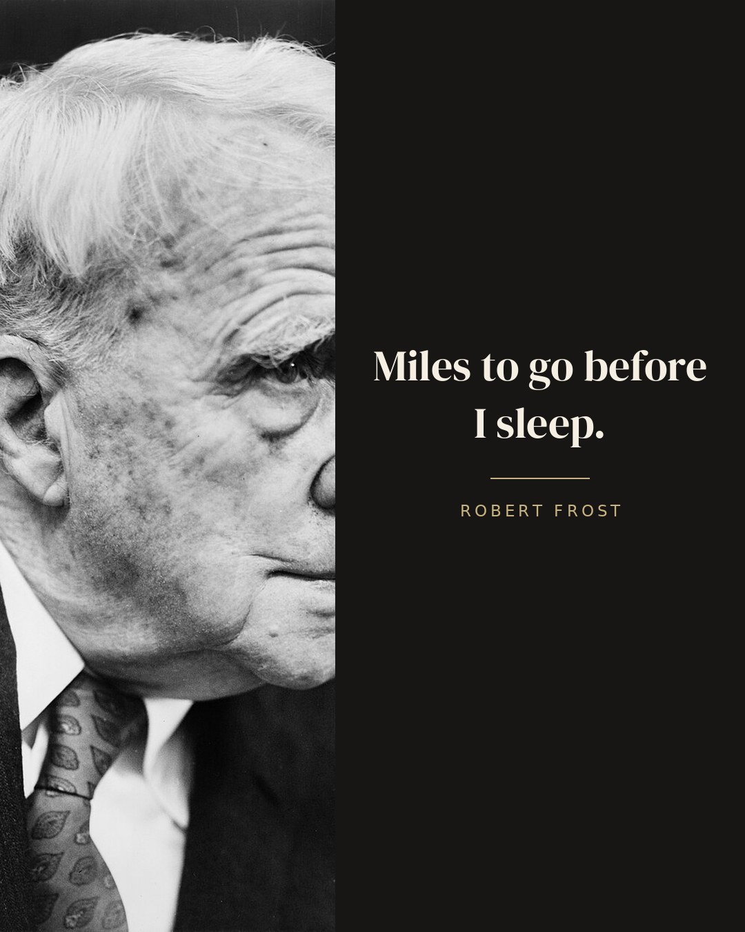 Miles to go before I sleep. — Robert Frost