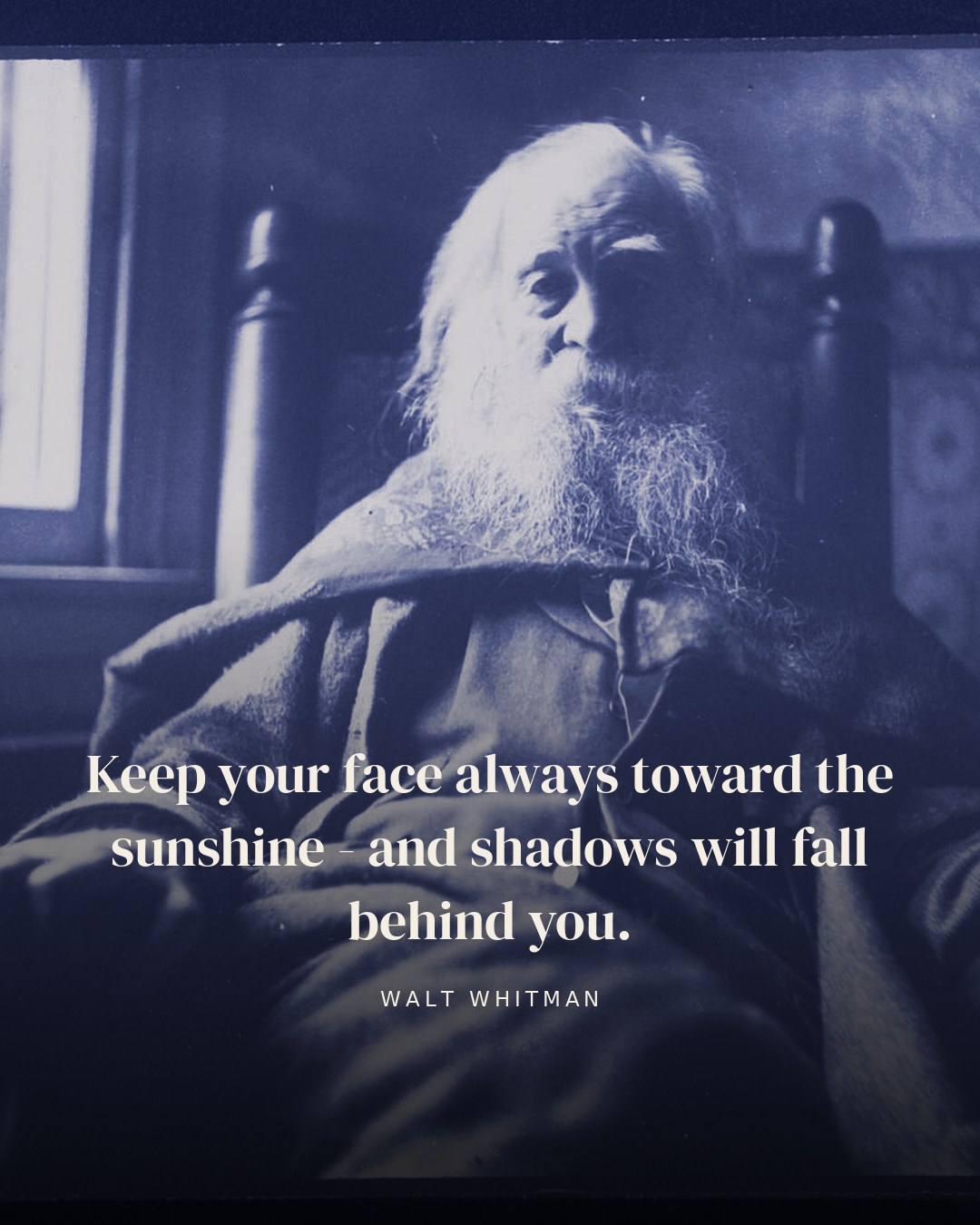 Keep your face always toward the sunshine - and shadows will fall behind you. — Walt Whitman