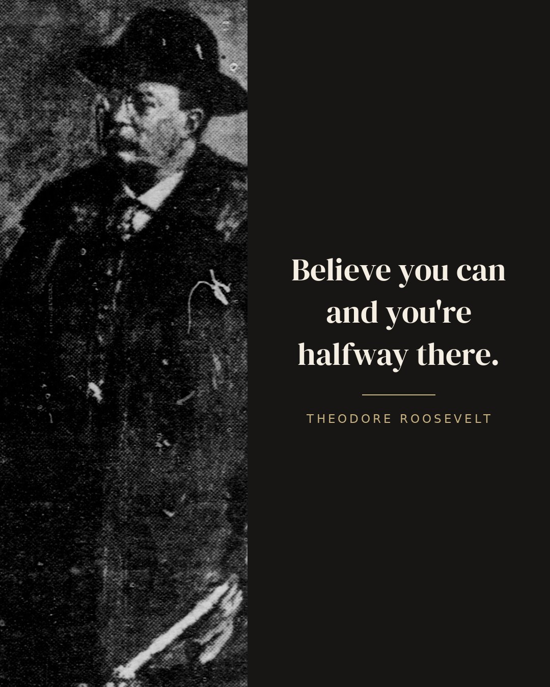 Believe you can and you're halfway there. — Theodore Roosevelt