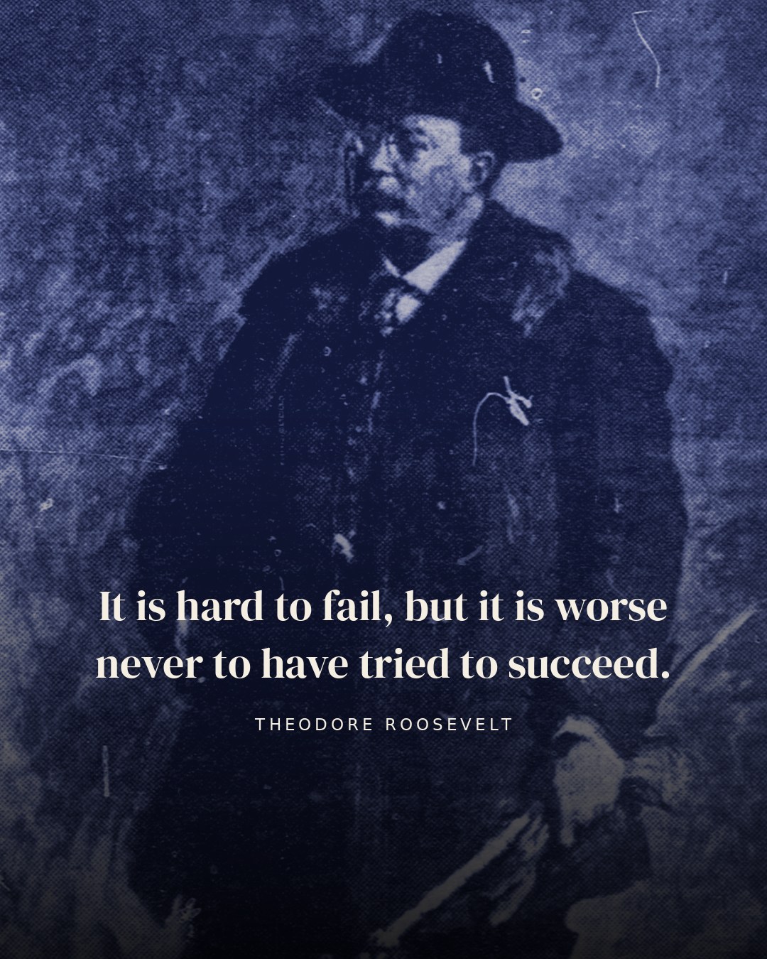 It is hard to fail, but it is worse never to have tried to succeed. — Theodore Roosevelt