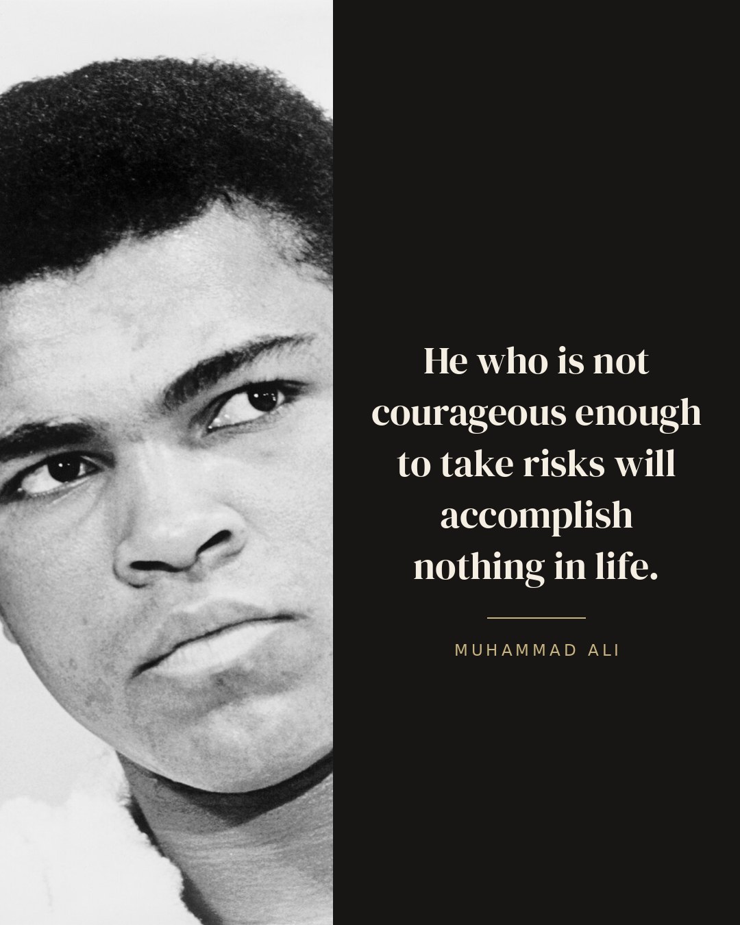 He who is not courageous enough to take risks will accomplish nothing in life. — Muhammad Ali