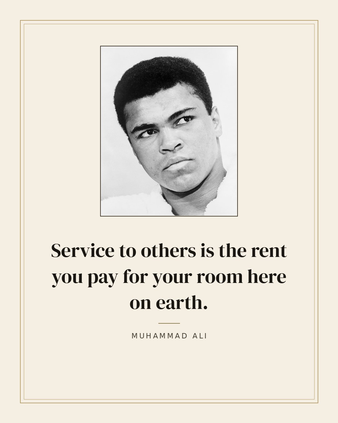 Service to others is the rent you pay for your room here on earth. — Muhammad Ali