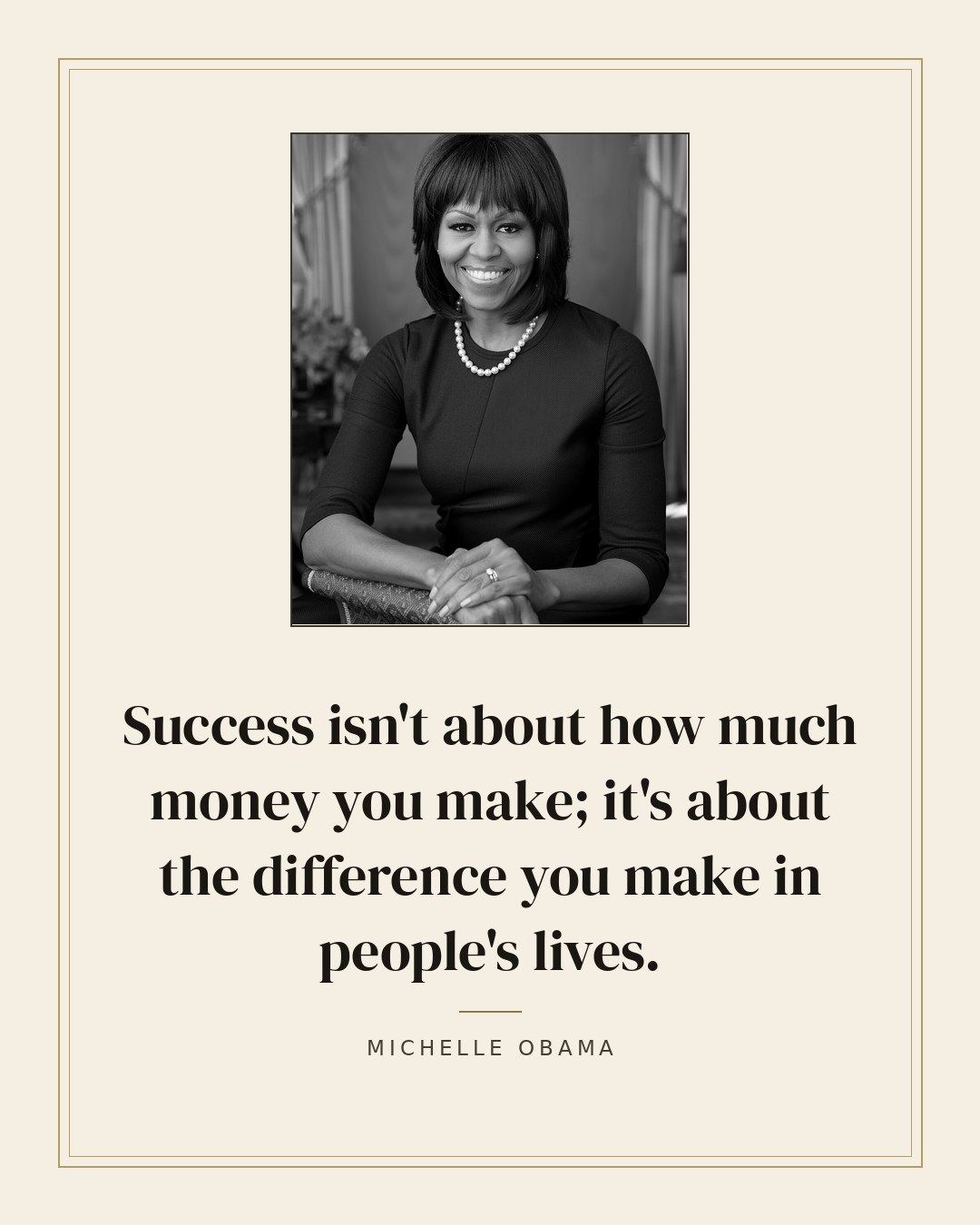 Success isn't about how much money you make; it's about the difference you make in people's lives. — Michelle Obama