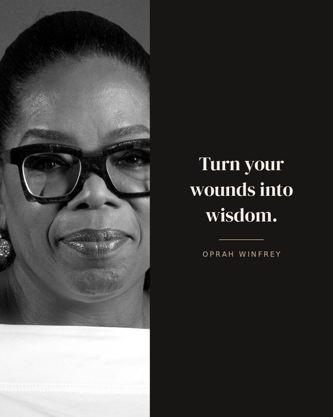 Turn your wounds into wisdom. — Oprah Winfrey