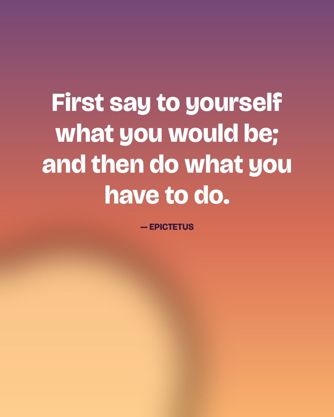 First say to yourself what you would be; and then do what you have to do. — Epictetus