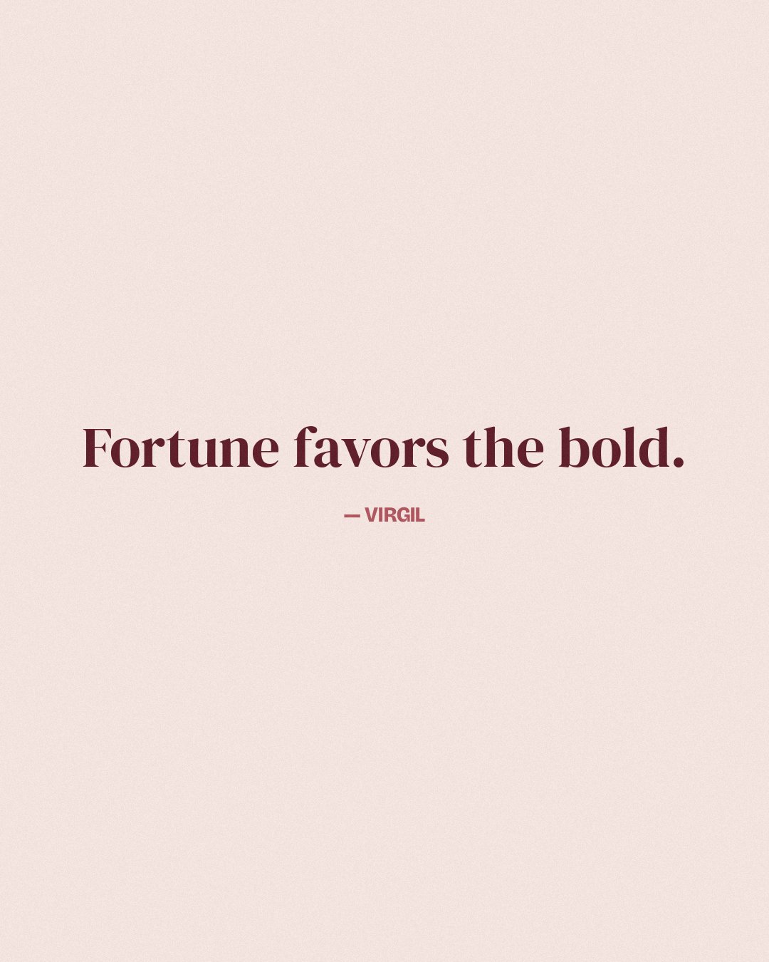 Fortune favors the bold. — Virgil