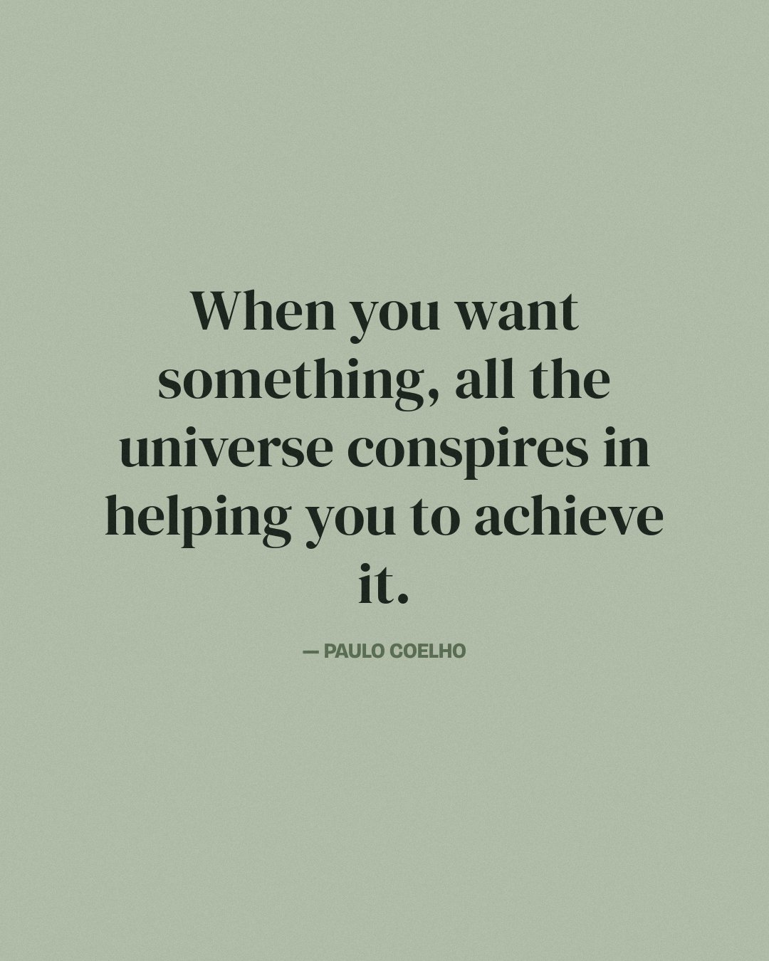 When you want something, all the universe conspires in helping you to achieve it. — Paulo Coelho