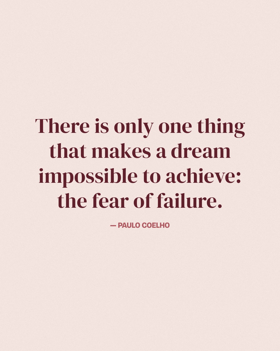 There is only one thing that makes a dream impossible to achieve: the fear of failure. — Paulo Coelho