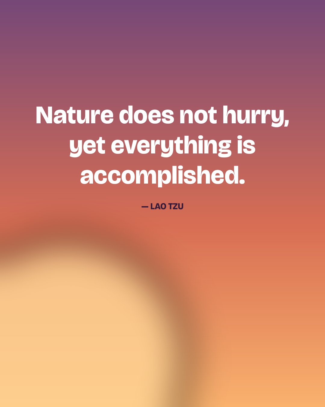 Nature does not hurry, yet everything is accomplished. — Lao Tzu quote card