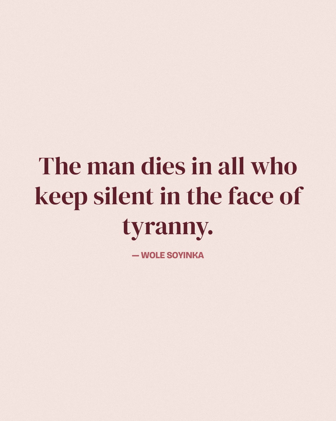 The man dies in all who keep silent in the face of tyranny. — Wole Soyinka
