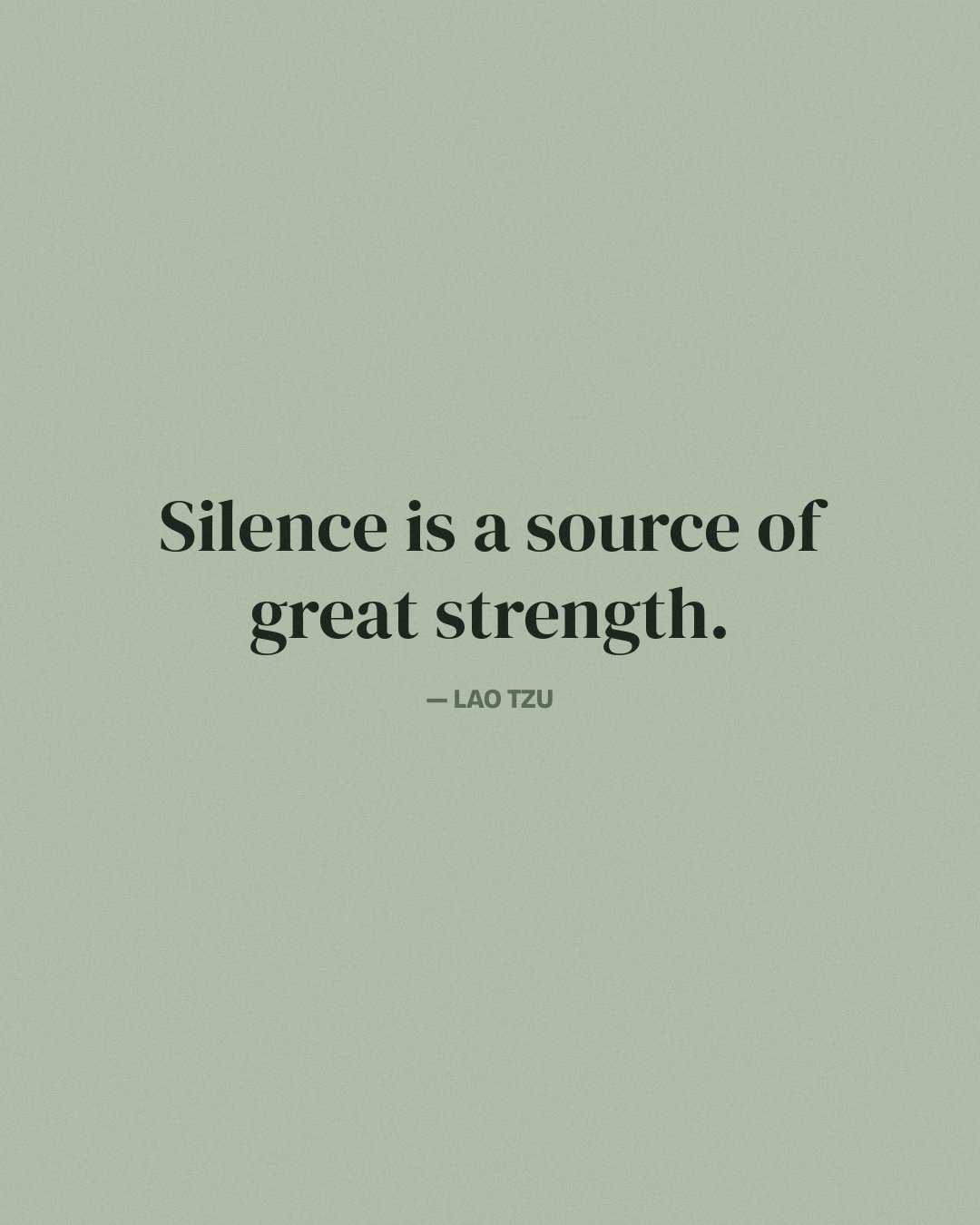 Silence is a source of great strength. — Lao Tzu